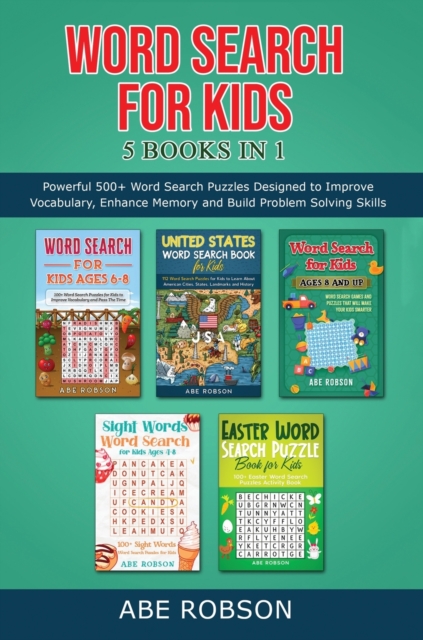 Word Search for Kids 5 Books in 1 : Powerful 500+ Word Search Puzzles Designed to Improve Vocabulary, Enhance Memory and Build Problem Solving Skills (The Ultimate Word Search Puzzle Book Series), Hardback Book