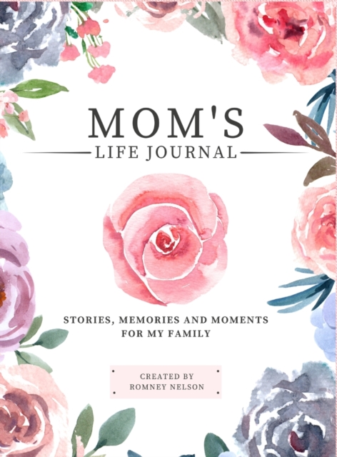 Mom's Life Journal : Stories, Memories and Moments for My Family A Guided Memory Journal to Share Mom's Life, Hardback Book
