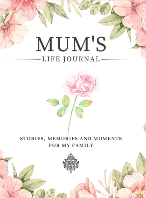 Mum's Life Journal : Stories, Memories and Moments for My Family A Guided Memory Journal to Share Mum's Life, Hardback Book