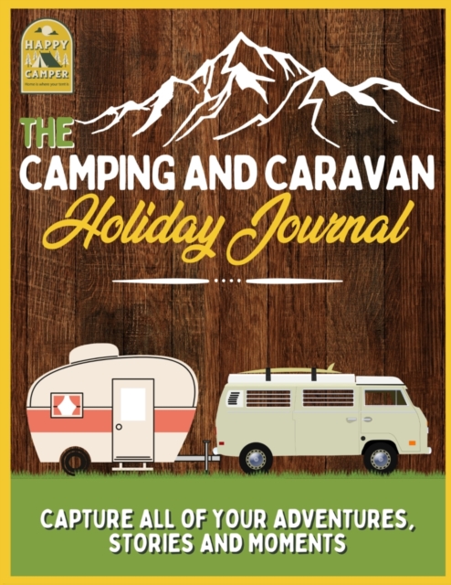 The Camping and Caravan Holiday Journal : Capture All of Your Adventures, Stories and Moments RV Travel Journal, Paperback / softback Book
