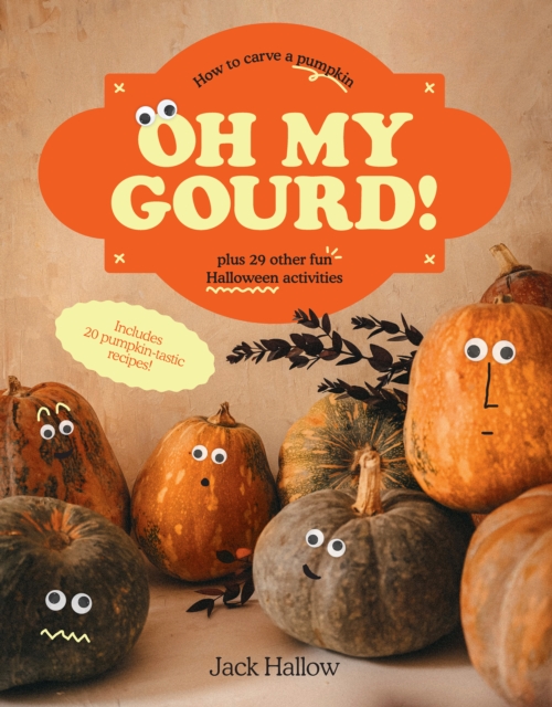 Oh My Gourd! : How to carve a pumpkin plus 29 other fun Halloween activities, Hardback Book