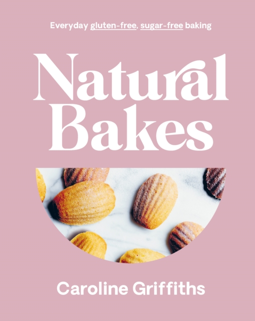 Natural Bakes : Everyday gluten-free, sugar-free baking, Hardback Book