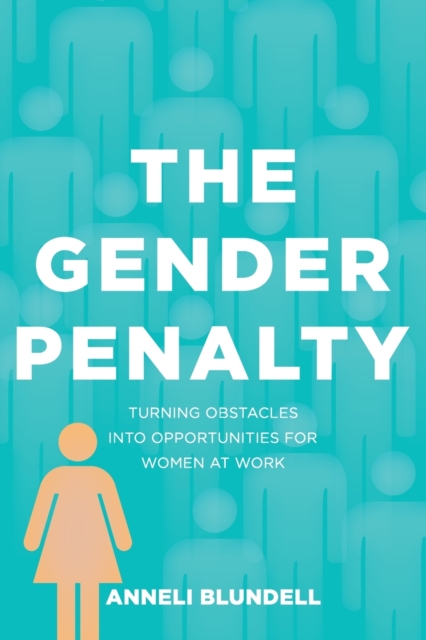 The Gender Penalty : Turning Obstacles into Opportunities for Women at Work, Paperback / softback Book