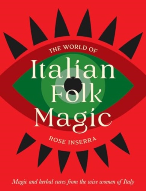 The World of Italian Folk Magic : Magical and herbal cures from the wise women of Italy, Hardback Book