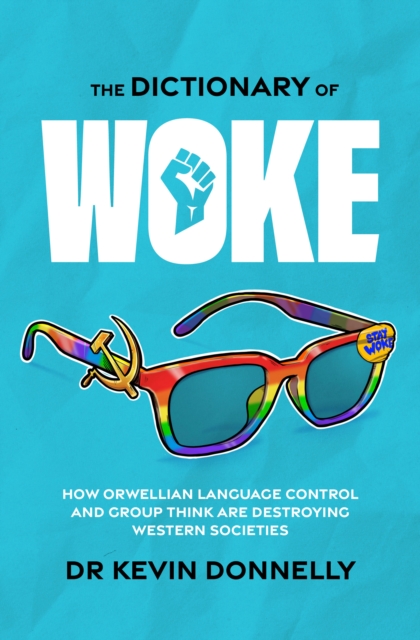 The Dictionary of Woke : How Orwellian Language Control and Group Think are Destroying Westernsocieties, Paperback / softback Book