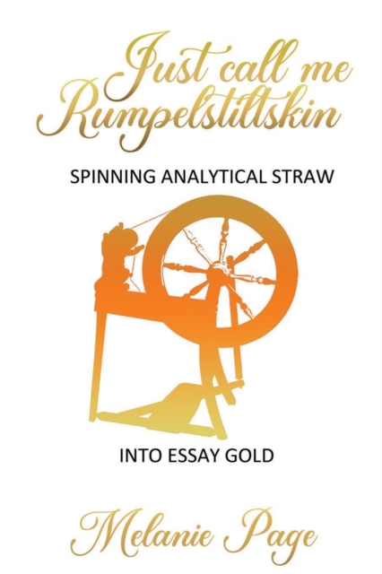 Just Call Me Rumpelstiltskin : Spinning analytical straw into essay gold, Paperback / softback Book