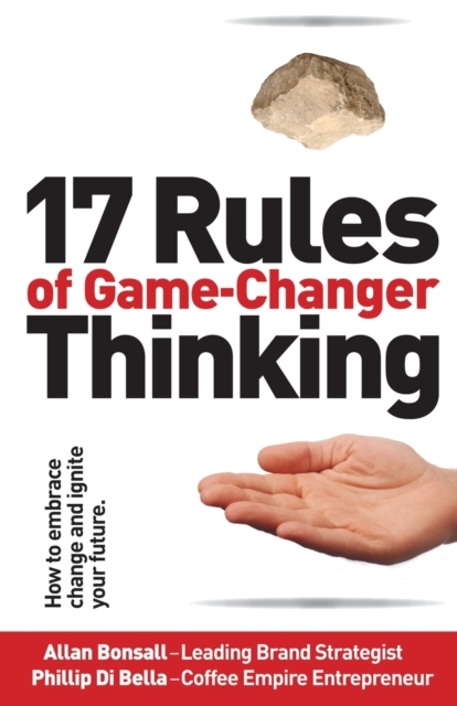 17 Rules of Game-Changer Thinking : How to Embrace Change and Ignite Your Future, Paperback / softback Book