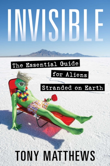 Invisible : The Essential Guide for Aliens Stranded on Earth, EPUB eBook