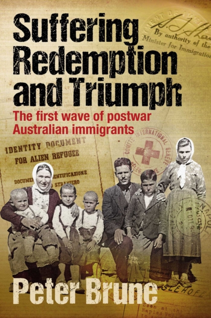 Suffering, Redemption and Triumph : The first wave of post-war Australian immigrants 1945-66, EPUB eBook