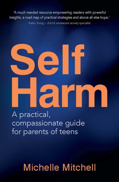 Self-Harm : A practical, compassionate guide for parents of teens, EPUB eBook