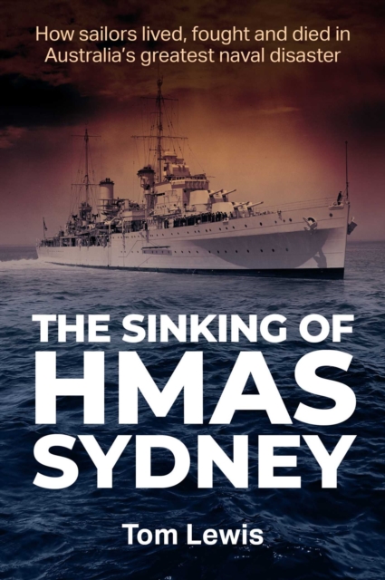 The Sinking of HMAS Sydney : How Sailors lived, fought and died in Australia's greatest naval disaster, EPUB eBook