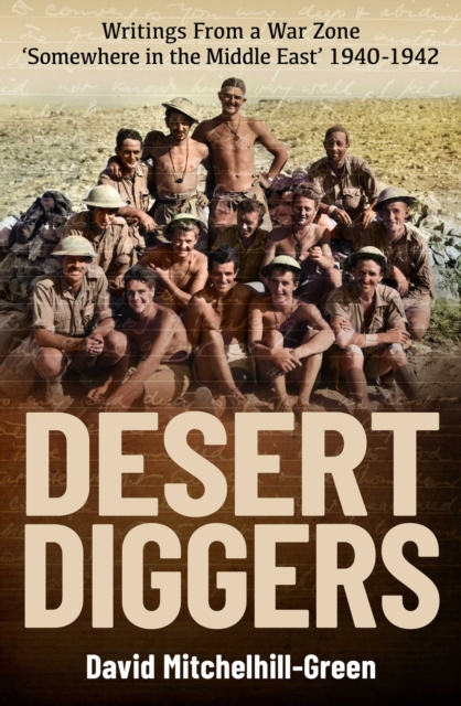 Desert Diggers : Writings From a War Zone 'Somewhere in the Middle East' 1940-1942, EPUB eBook
