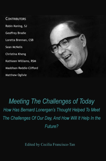 Meeting The Challenges of Today : How Has Bernard Lonergan's Thought Helped To Meet The Challenges Of Our Day, And How Will It Help In the Future?, Hardback Book