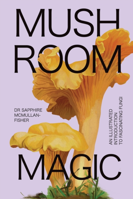 Mushroom Magic : An illustrated introduction to fascinating fungi, Hardback Book