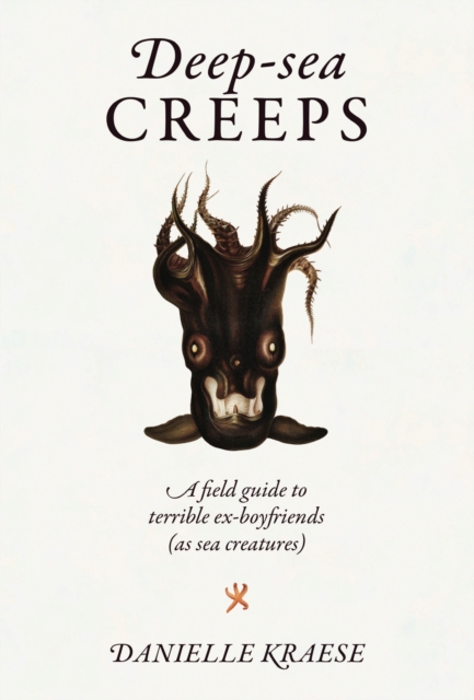 Deep-sea Creeps : A field guide to terrible ex-boyfriends (as sea creatures), Hardback Book