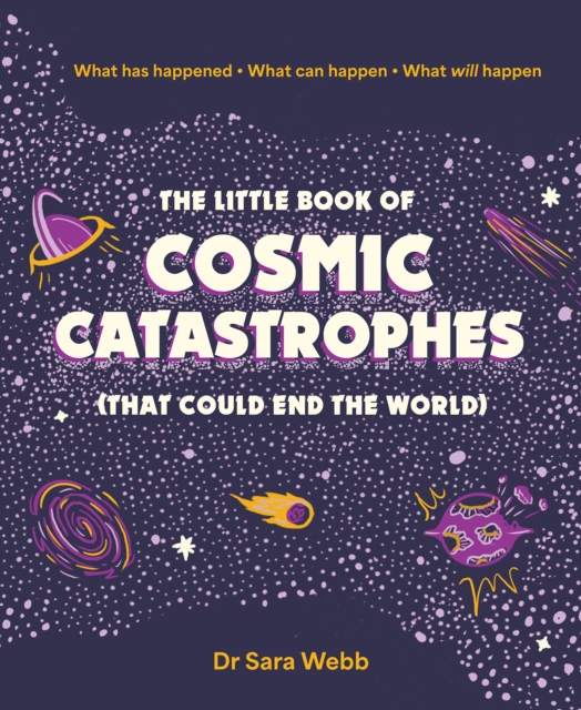 The Little Book of Cosmic Catastrophes (That Could End the World) : What has happened • What can happen • What will happen, Hardback Book