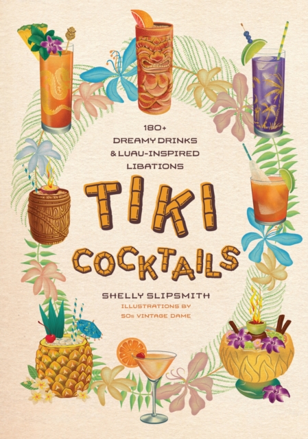 Tiki Cocktails : 180+ dreamy drinks and luau-inspired libations, Hardback Book