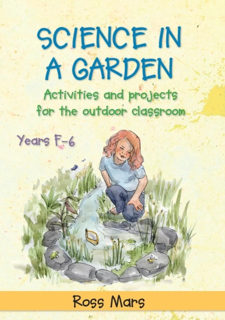Science in a Garden : Activities and Projects for the Outdoor Classroom, Years F-6, Paperback / softback Book