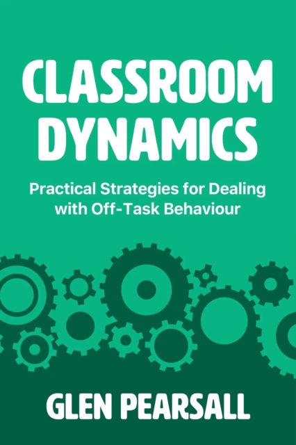Classroom Dynamics : Practical Strategies for Dealing with Off-Task Behaviour, Paperback / softback Book