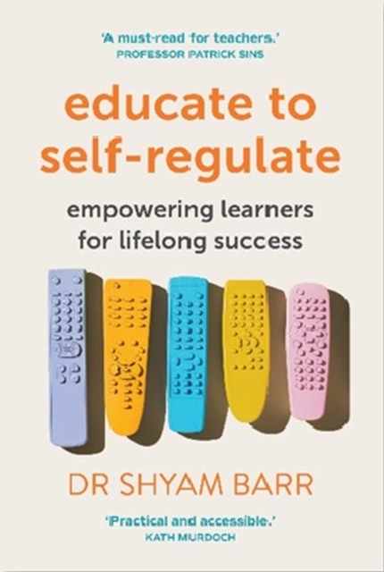Educate to Self-Regulate : Empowering Learners for Lifelong Success, Paperback / softback Book