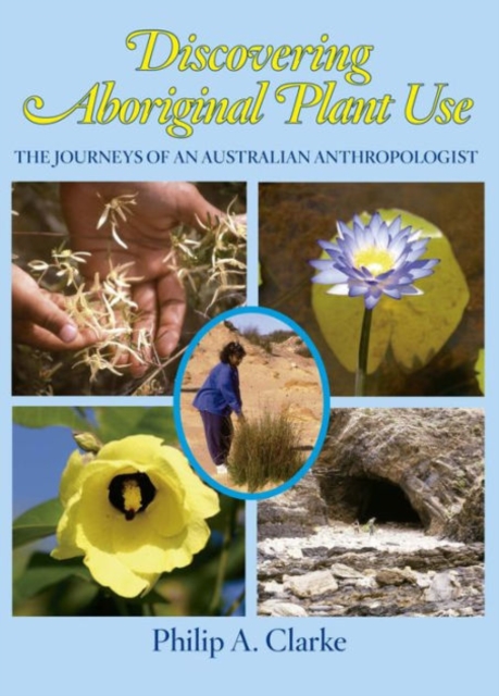 Discovering Aboriginal Plant Use : The Journeys of an Australian Anthropologist, Hardback Book