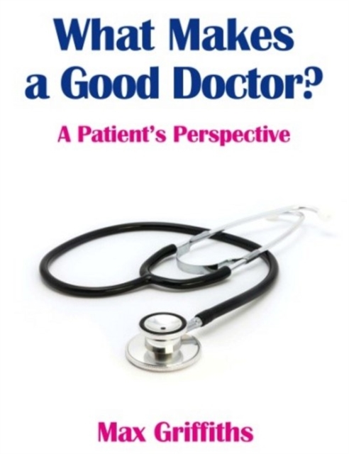 What Makes a Good Doctor? : A Patient's Perspective, Paperback / softback Book