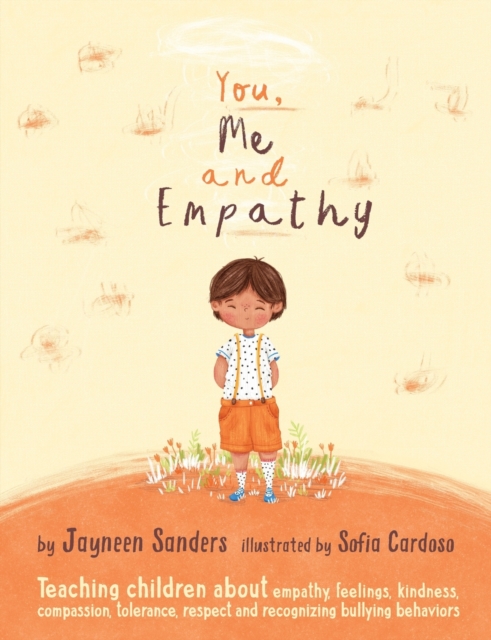 You, Me and Empathy : Teaching children about empathy, feelings, kindness, compassion, tolerance and recognising bullying behaviours, Paperback / softback Book