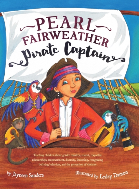 Pearl Fairweather Pirate Captain : Teaching Children Gender Equality, Respect, Empowerment, Diversity, Leadership, Recognising Bullying, Hardback Book