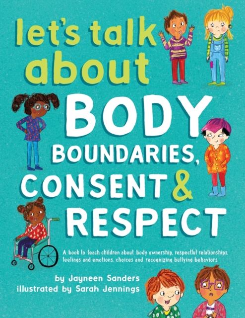Let's Talk About Body Boundaries, Consent and Respect : Teach children about body ownership, respect, feelings, choices and recognizing bullying behaviors, Paperback / softback Book