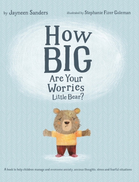How Big Are Your Worries Little Bear? : A book to help children manage and overcome anxiety, anxious thoughts, stress and fearful situations, Hardback Book
