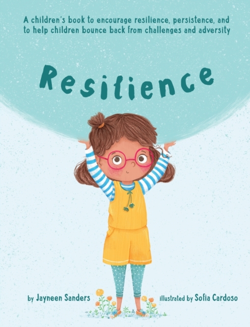 Resilience : A book to encourage resilience, persistence and to help children bounce back from challenges and adversity, Paperback / softback Book