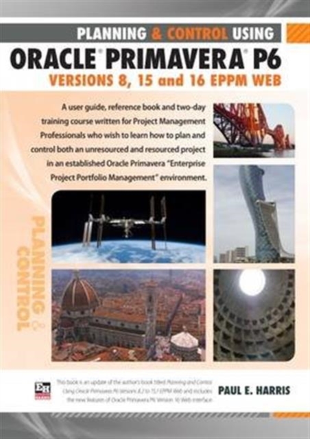Planning and Control Using Oracle Primavera P6 : EPPM Web Versions 8, 15 and 16, Spiral bound Book