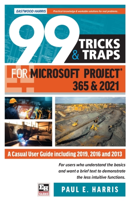 99 Tricks and Traps for Microsoft Project 365 and 2021 : A Casual User Guide Including 2019, 2016 and 2013, Paperback / softback Book