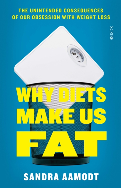 Why Diets Make Us Fat : the unintended consequences of our obsession with weight loss, Paperback / softback Book