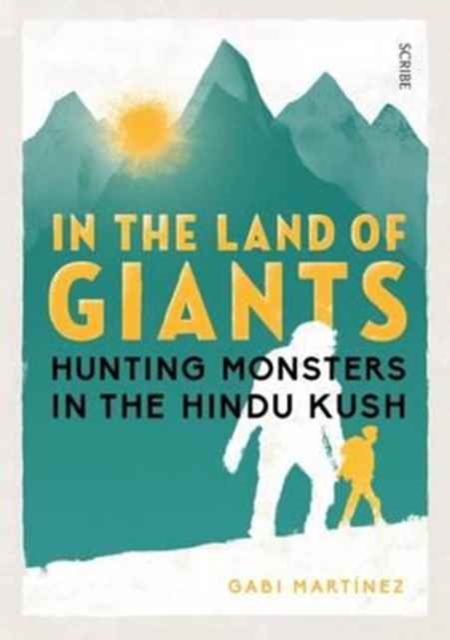 In the Land of Giants : hunting monsters in the Hindu Kush, Hardback Book