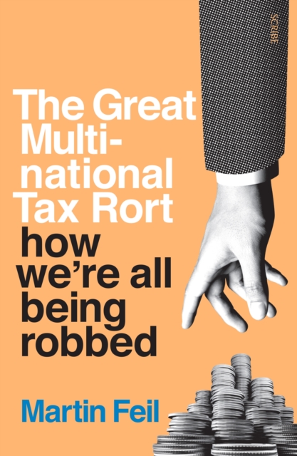 The Great Multinational Tax Rort : how we’re all being robbed, Paperback / softback Book