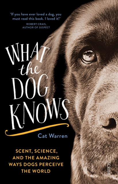 What the Dog Knows : scent, science, and the amazing ways dogs perceive the world, Paperback / softback Book