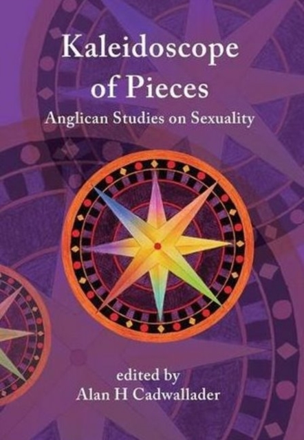 A Kaleidoscope of Pieces : Anglican Essays on Sexuality, Ecclesiology and Theology, Hardback Book