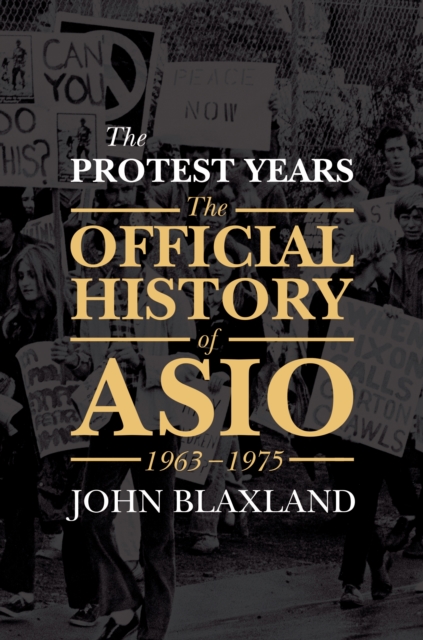 The Protest Years : The Official History of ASIO, 1963-1975, Hardback Book