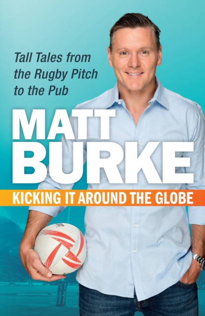 Kicking It Around the Globe : Tall Tales from the Rugby Pitch to the Pub, EPUB eBook