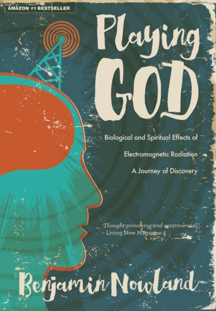 Playing God : Biological and Spiritual Effects of Electromagnetic Radiation, Paperback / softback Book