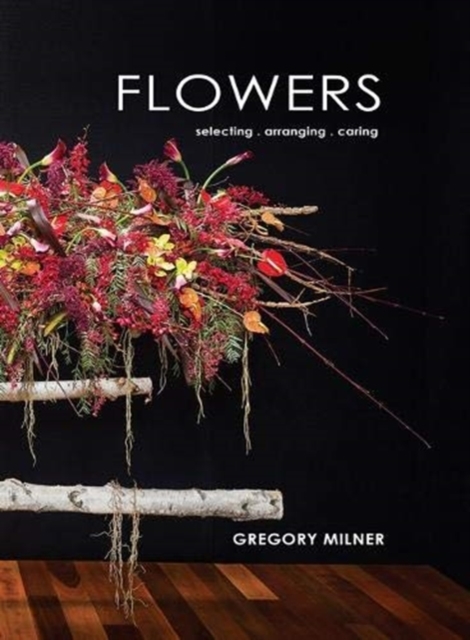 Flowers : Selecting - Arranging - Caring, Hardback Book