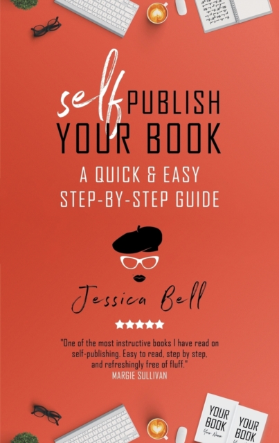 Self-Publish Your Book : A Quick & Easy Step-by-Step Guide, Paperback / softback Book
