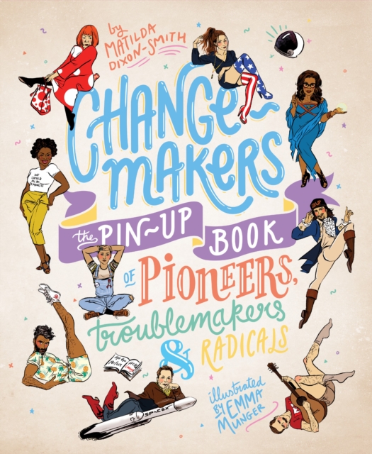 Change-Makers : The pin-up book of pioneers, troublemakers and radicals, Hardback Book