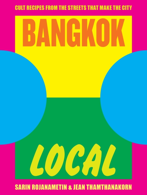 Bangkok Local : Cult recipes from the streets that make the city, Hardback Book