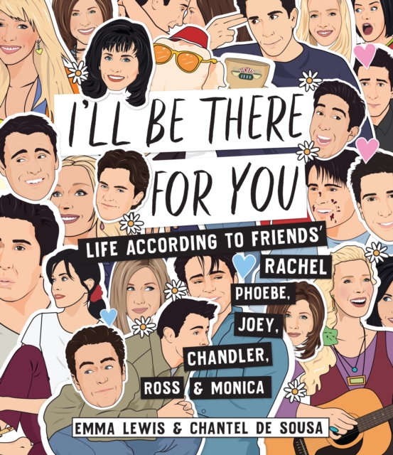I'll be There for You : Life - according to Friends' Rachel, Phoebe, Joey, Chandler, Ross & Monica, Hardback Book