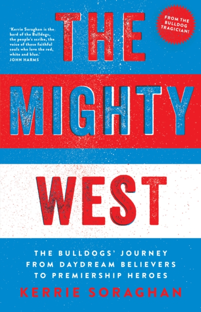 The Mighty West : The Bulldogs' Journey from Daydream Believers to Premiership Heroes, EPUB eBook