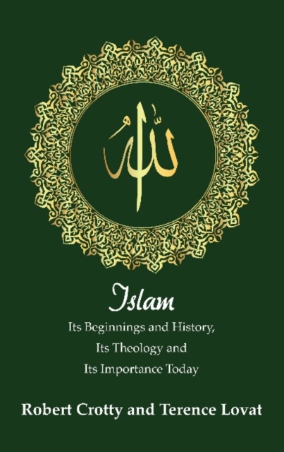 Islam : Its Beginnings and History, Its Theology and Its Importance Today, Paperback / softback Book