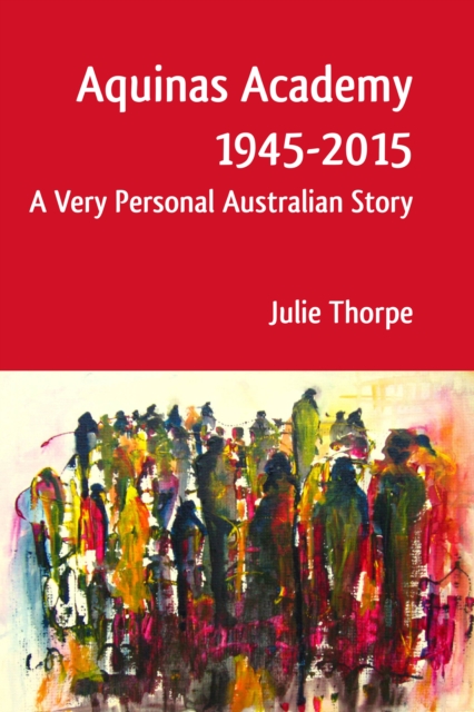 Aquinas Academy 1945-2015 : A Very Personal Australian Story, PDF eBook