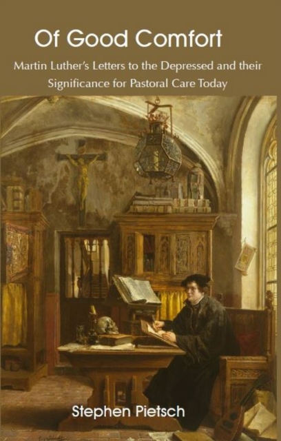 Of Good Comfort : Martin Luther's Letters to the Depressed & Their Significance for Pastoral Care Today, Paperback / softback Book
